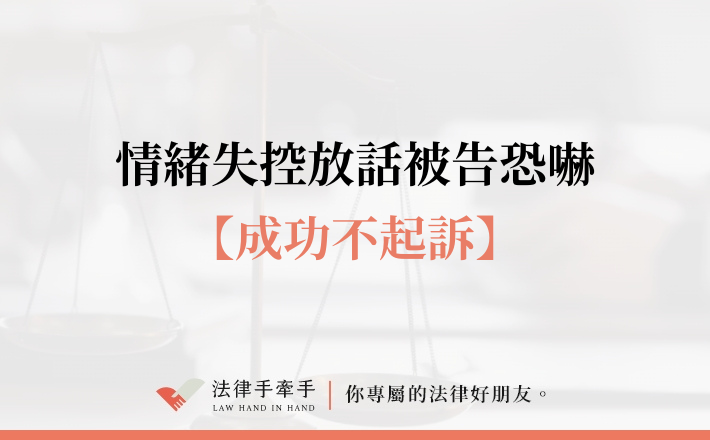 【成功案例】一時情緒失控放話竟被告恐嚇｜成功不起訴